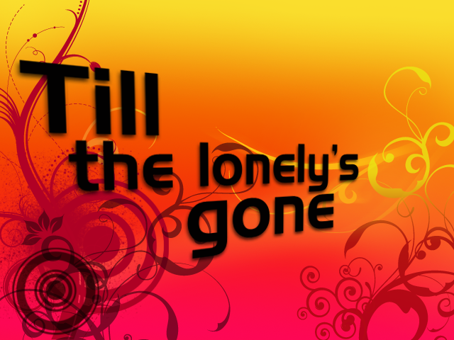 Till the lonely's gone